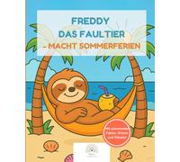 Freddy das Faultier - macht Sommerferien: 30 fröhliche Ausmalbilder + spannende Fakten, Witze & Rätsel - Ein Sommerferien-Abenteuer für Kinder von 3-8 Jahren