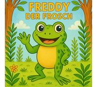 Freddy der Frosch: Ein Malbuch für kleine Entdecker: Ein Malbuch voller kleiner Geschichten und großer Träume. Zum Ausmalen, Staunen und Mitschmunzeln. Für kleine Entdecker mit großer Fantasie
