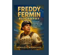 FREDDY FERMIN BIOGRAPHY: FROM HUMBLE BEGINNINGS TO MLB GLORY - THE UNTOLD STORY OF A GAME-CHANGER