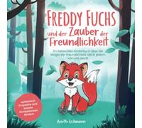 Freddy Fuchs und der Zauber der Freundlichkeit: Ein liebevolles Kinderbuch über die Magie der Freundlichkeit, die in jedem von uns steckt - spielerisch Empathie und soziale Kompetenzen fördern