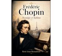 Frédéric Chopin - Nostalgie et Sublime (Grands Compositeurs)