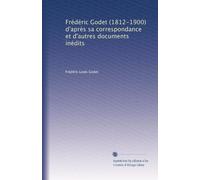 Frédéric Godet (1812-1900) d'après sa correspondance et d'autres documents inédits
