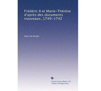 Frédéric II et Marie-Thérèse d'après des documents nouveaux, 1740-1742: Volume 2