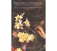 Frederic Leighton: Antiquity, Renaissance, Modernity: 5 (Studies in British Art)