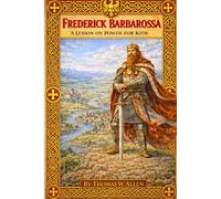 Frederick Barbarossa: A True Story on Power and Leadership for Kids (The Heroes of the Middle Ages)