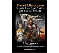 Frederick Barbarossa: Imperial Power, Papal Conflict, and the Third Crusade: A Narrative Exploration of Medieval Empire and Holy War (The Complete Campaign Chronicles)