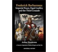 Frederick Barbarossa: Imperial Power, Papal Conflict, and the Third Crusade: A Narrative Exploration of Medieval Empire and Holy War (The Complete Campaign Chronicles)