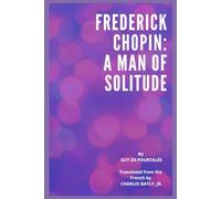 FREDERICK CHOPIN: A MAN OF SOLITUDE