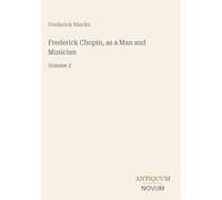 Frederick Chopin, as a Man and Musician: Volume 2