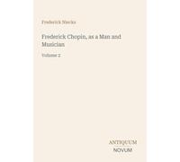 Frederick Chopin, as a Man and Musician: Volume 2