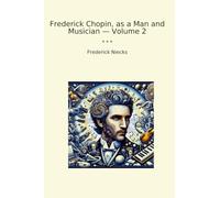 Frederick Chopin, as a Man and Musician - Volume 2 (Classic Books)
