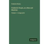Frederick Chopin, as a Man and Musician: Volume 2 - in large print
