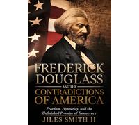 Frederick Douglass and the Contradictions of America: Freedom, Hypocrisy, and the Unfinished Promise of Democracy