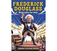 Frederick Douglass Biography for Kids: Inspiring Story of a Voice That Changed America for Young Readers (Bright Future Kids Series)