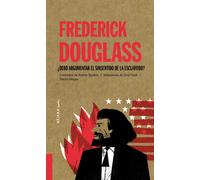 Frederick Douglass: ¿Debo argumentar el sinsentido de la esclavitud? Edición bilingüe