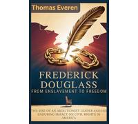 Frederick Douglass: From Enslavement to Freedom: The Rise of an Abolitionist Leader and His Enduring Impact on Civil Rights in America