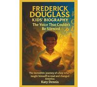 FREDERICK DOUGLASS KIDS’ BIOGRAPHY: The Voice That Couldn't Be Silenced: The Incredible Journey of a Boy Who Taught Himself to Read and Changed America