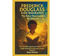 FREDERICK DOUGLASS KIDS’ BIOGRAPHY: The Voice That Couldn't Be Silenced: The Incredible Journey of a Boy Who Taught Himself to Read and Changed America