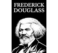 Frederick Douglass: Narrative of the Life of Frederick Douglass · My Bondage and My Freedom