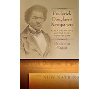 Frederick Douglass's Newspapers: Black Organizing and the Press for Freedom (Black Print and Organizing in the Long Nineteenth Century)