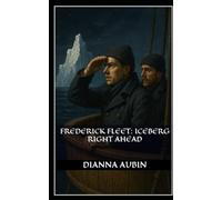 Frederick Fleet: Iceberg Right Ahead (Beneath the Ice and Stars Series)