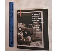 Frederick Kiesler: Face to Face with the Avant-Garde: Essays on Network and Impact