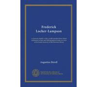 Frederick Locker-Lampson: a character sketch, with a small selection from letters addressed to him and bibliographical notes on a few of the books formerly in the Rowfant library