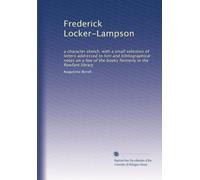 Frederick Locker-Lampson: a character sketch, with a small selection of letters addressed to him and bibliographical notes on a few of the books formerly in the Rowfant library