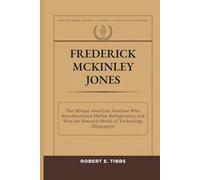 Frederick McKinley Jones: The African American Inventor Who Revolutionized Mobile Refrigeration and Won the National Medal of Technology (Biography) (Biography of America's Forgotten Black Heroes)
