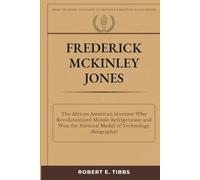 Frederick McKinley Jones: The African American Inventor Who Revolutionized Mobile Refrigeration and Won the National Medal of Technology (Biography) (Biography of America's Forgotten Black Heroes)