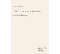 Frederick the Great and His Court: An Historical Romance