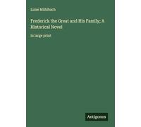 Frederick the Great and His Family; A Historical Novel: in large print
