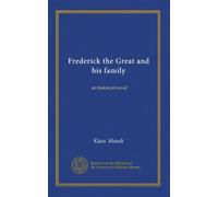 Frederick the Great and his family: an historical novel