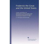Frederick the Great and the United States: A paper read before the pennsylvania-German society at the fourteenth annual meeting held at Germantown, October 25, 1904