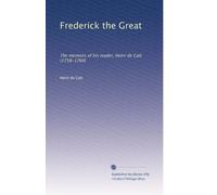 Frederick the Great: The memoirs of his reader, Henri de Catt (1758-1760): Volume 1