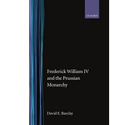 Frederick William IV and the Prussian Monarchy 1840-1861