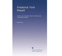 Frederick York Powell: A life and a selection from his letters and occasional writings: Volume 1