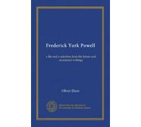 Frederick York Powell (v.1): a life and a selection from his letters and occasional writings