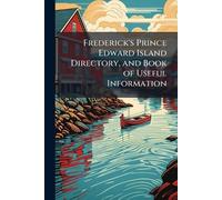 Frederick's Prince Edward Island Directory, and Book of Useful Information