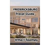 Fredericksburg Travel Guide 2027: Your Complete Guide to Texas Hill Country Wineries, Historic Main Street, German Food, Enchanted Rock Hiking, and Local Travel Tips for an Unforgettable Trip