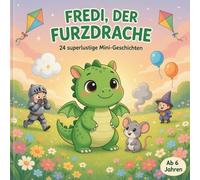 FREDI, DER FURZDRACHE: 24 superlustige Mini-Geschichten für mutige Kicher-Kinder