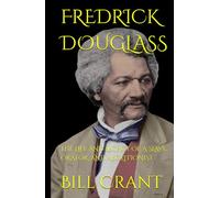 FREDRICK DOUGLASS: THE LIFE AND LEGACY OF A SLAVE, ORATOR, AND ABOLITIONIST