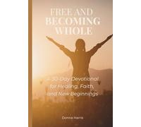 Free and Becoming Whole: A 30-Day Devotional for Healing, Faith, and New Beginnings