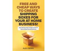 Free and Cheap Ways to Create Shipping Boxes For Your At Home Business!: Cost-Saving Tips to Help Launch a Home-Based Small Business