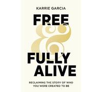 Free and Fully Alive: Reclaiming the Story of Who You Were Created to Be