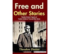 Free and Other Stories: Theodore Dreiser's Tapestry of Freedom Unfolds in "Free and Other Stories"