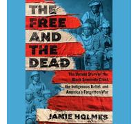 Free and the Dead: The Untold Story of the Black Seminole Chief, the Indigenous Rebel, and America's Forgotten War