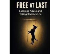 Free at Last: Escaping Abuse and Taking Back My Life