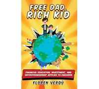Free Dad, Rich Kid: Financial education, investment, and entrepreneurship applied to children