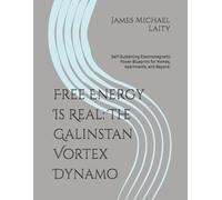 Free Energy Is Real: The Galinstan Vortex Dynamo: Self-Sustaining Electromagnetic Power Blueprint for Homes, Apartments, and Beyond.